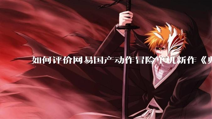 如何评价网易国产动作冒险单机新作《归唐》首支预告片？